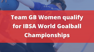 Graphic with a blurred image of a goalball player in the background. In the foreground white text reads 'Team GB Women qualify for IBSA World Championships in Portugal December 2022' on a red background