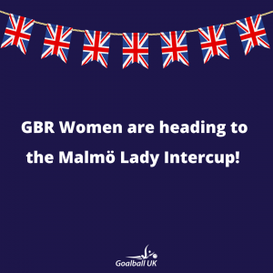 Graphic with Union Flag bunting across the top. Underneath is the text 'GBR Women are heading to the Malmö Lady Intercup' in white text on a dark blue background. At the bottom is the Goalball UK logo in white.